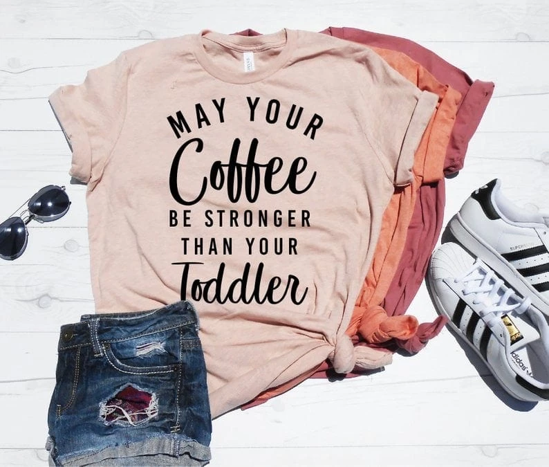 May Your Coffee Be Strong Than Your Toddler tshirt