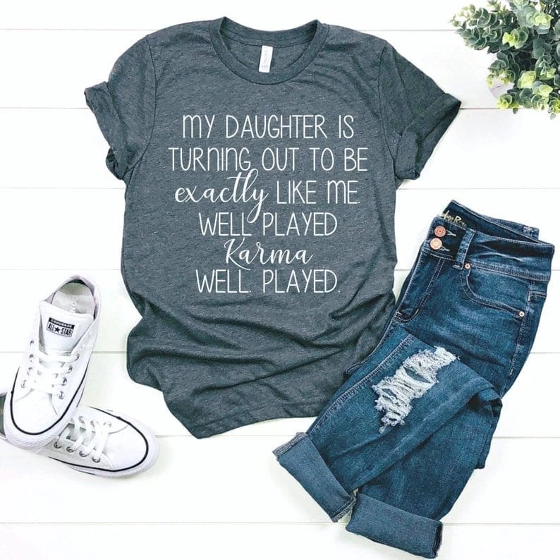 My Daughter Is Turning Out To Be Like Me tshirt